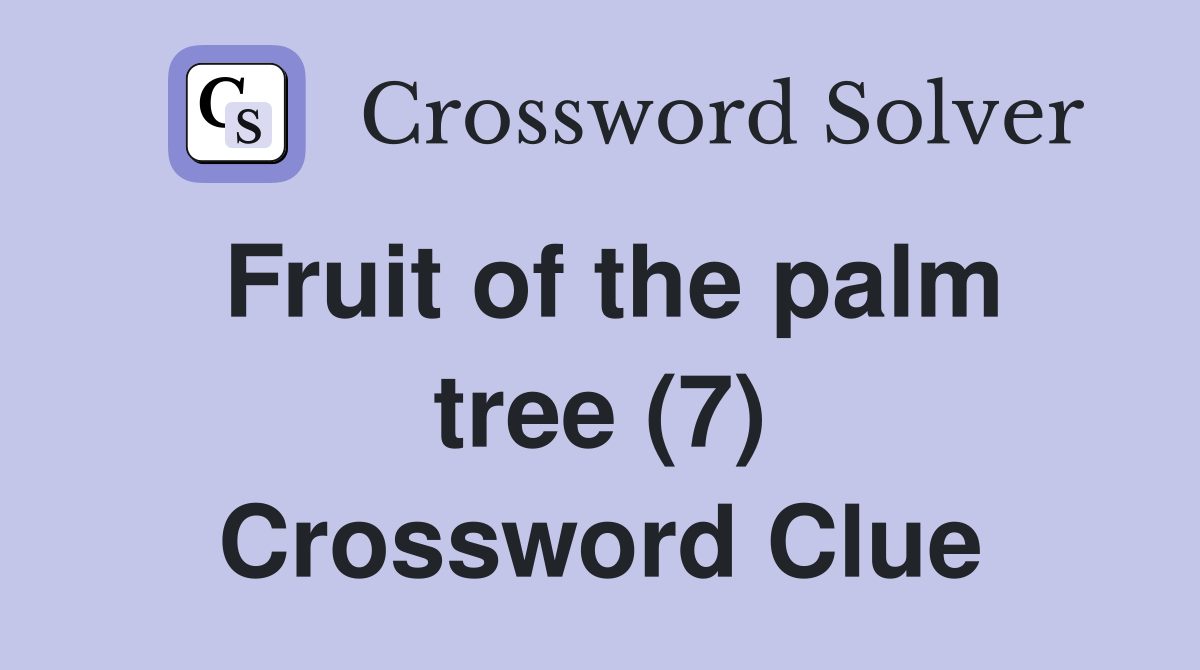 Fruit of the palm tree (7) Crossword Clue Answers Crossword Solver